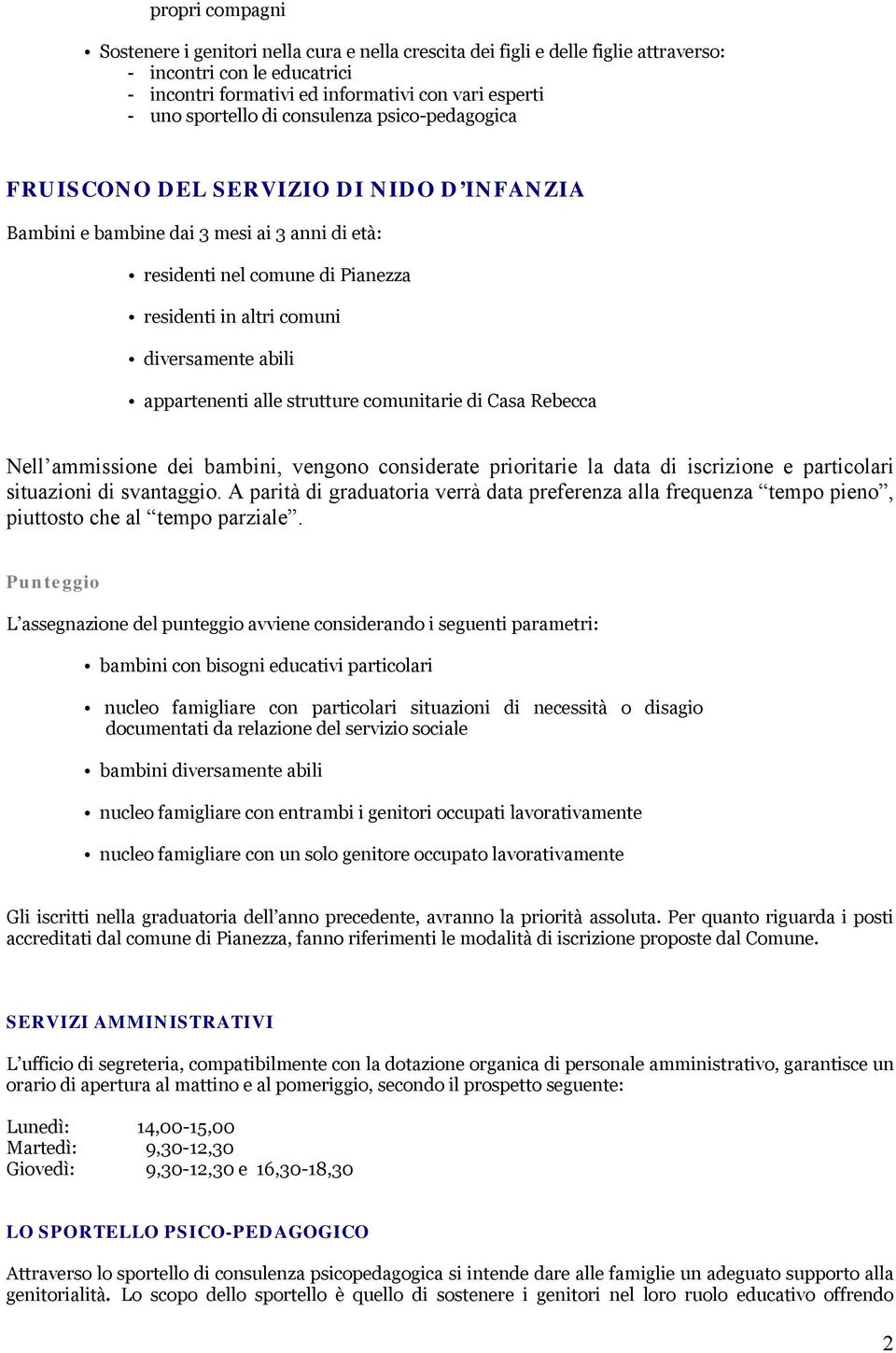 appartenenti alle strutture comunitarie di Casa Rebecca Nell ammissione dei bambini, vengono considerate prioritarie la data di iscrizione e particolari situazioni di svantaggio.