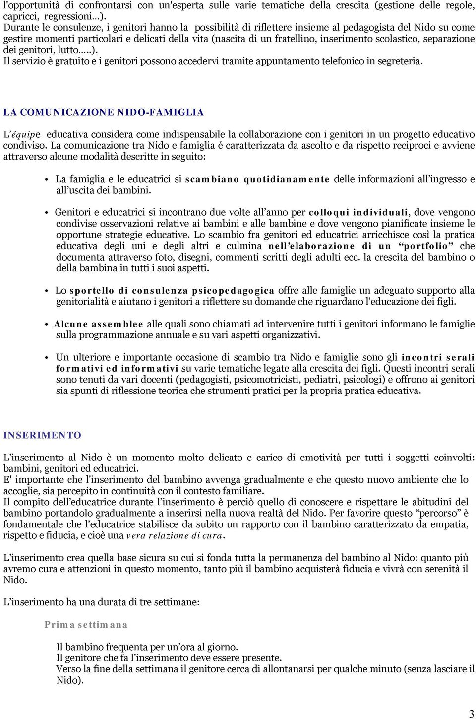 scolastico, separazione dei genitori, lutto..). Il servizio è gratuito e i genitori possono accedervi tramite appuntamento telefonico in segreteria.