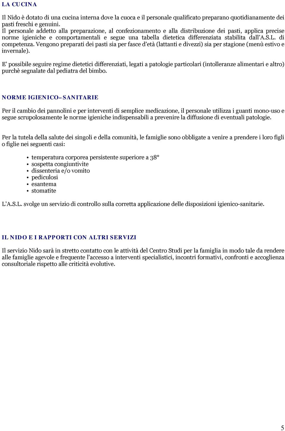 A.S.L. di competenza. Vengono preparati dei pasti sia per fasce d età (lattanti e divezzi) sia per stagione (menù estivo e invernale).