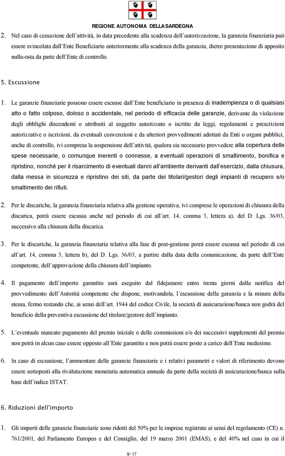 Le garanzie finanziarie possono essere escusse dall Ente beneficiario in presenza di inadempienza o di qualsiasi atto o fatto colposo, doloso o accidentale, nel periodo di efficacia delle garanzie,