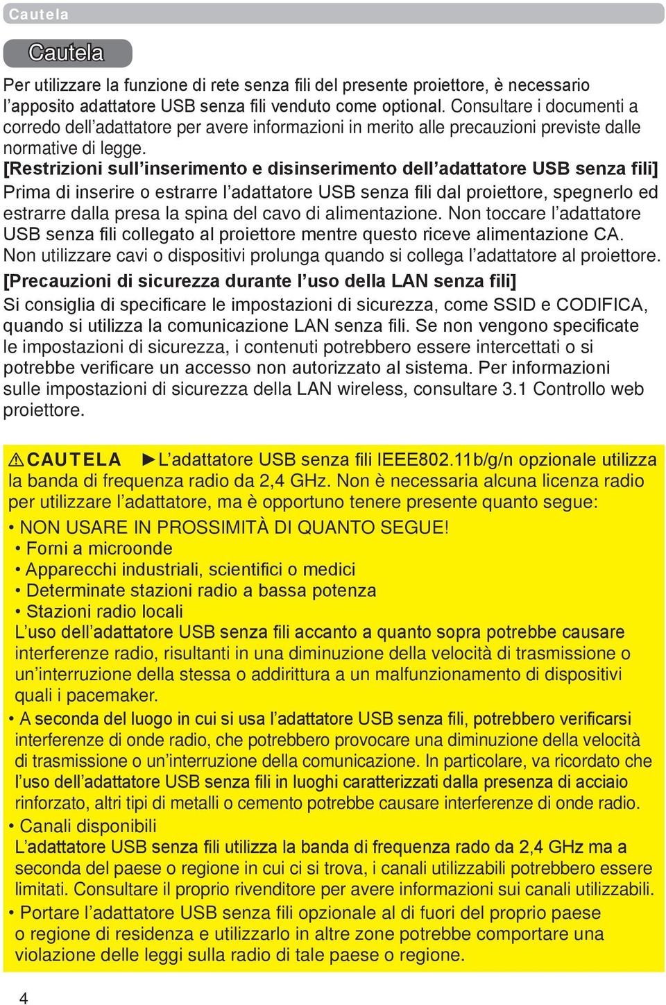 le impostazioni di sicurezza, i contenuti potrebbero essere intercettati o si sulle impostazioni di sicurezza della LAN wireless, consultare 3.1 Controllo web proiettore.