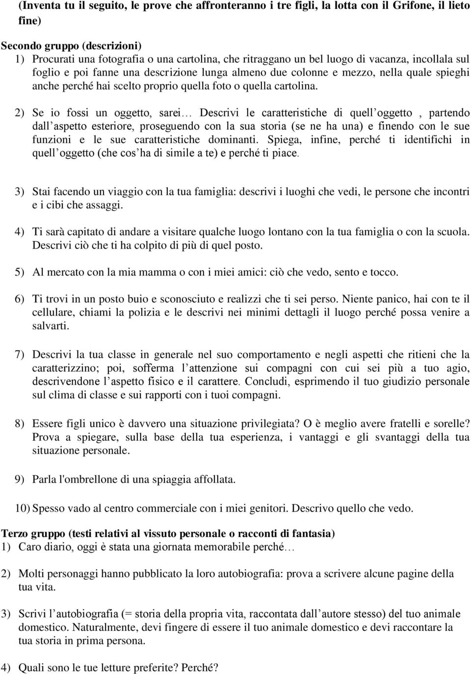 2) Se io fossi un oggetto, sarei Descrivi le caratteristiche di quell oggetto, partendo dall aspetto esteriore, proseguendo con la sua storia (se ne ha una) e finendo con le sue funzioni e le sue