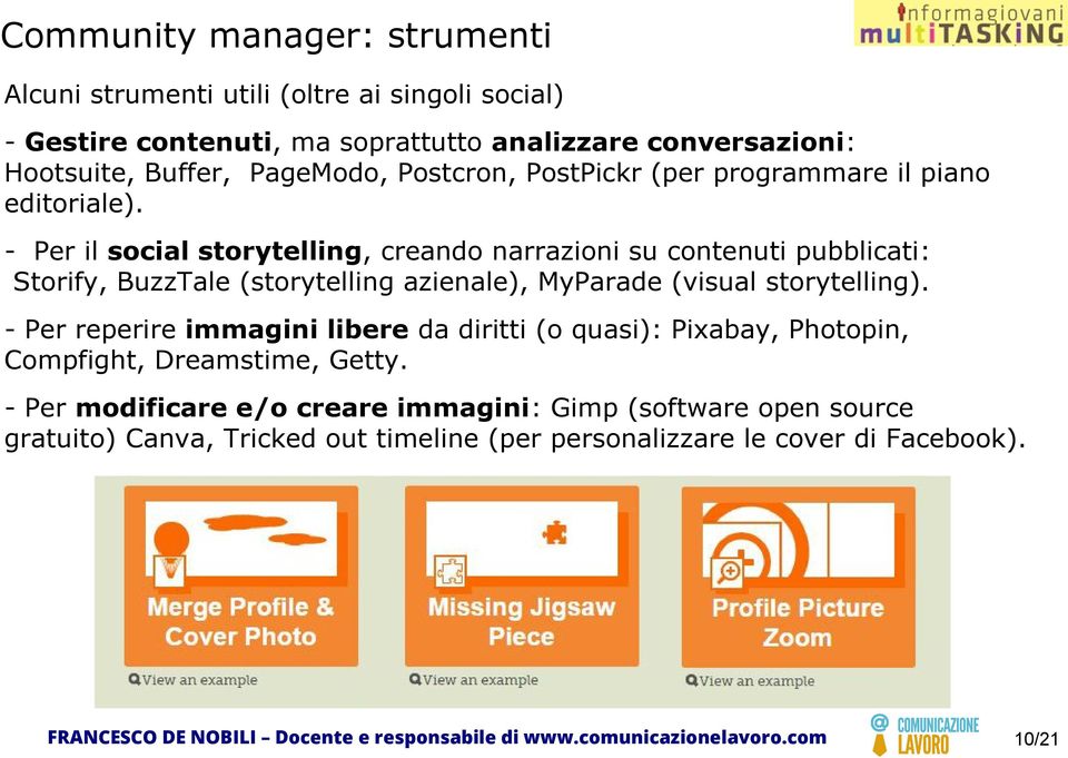 - Per il social storytelling, creando narrazioni su contenuti pubblicati: Storify, BuzzTale (storytelling azienale), MyParade (visual storytelling).