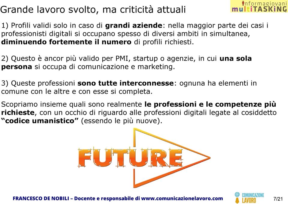 2) Questo è ancor più valido per PMI, startup o agenzie, in cui una sola persona si occupa di comunicazione e marketing.