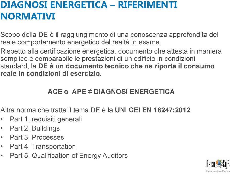 Rispetto alla certificazione energetica, documento che attesta in maniera semplice e comparabile le prestazioni di un edificio in condizioni standard, la