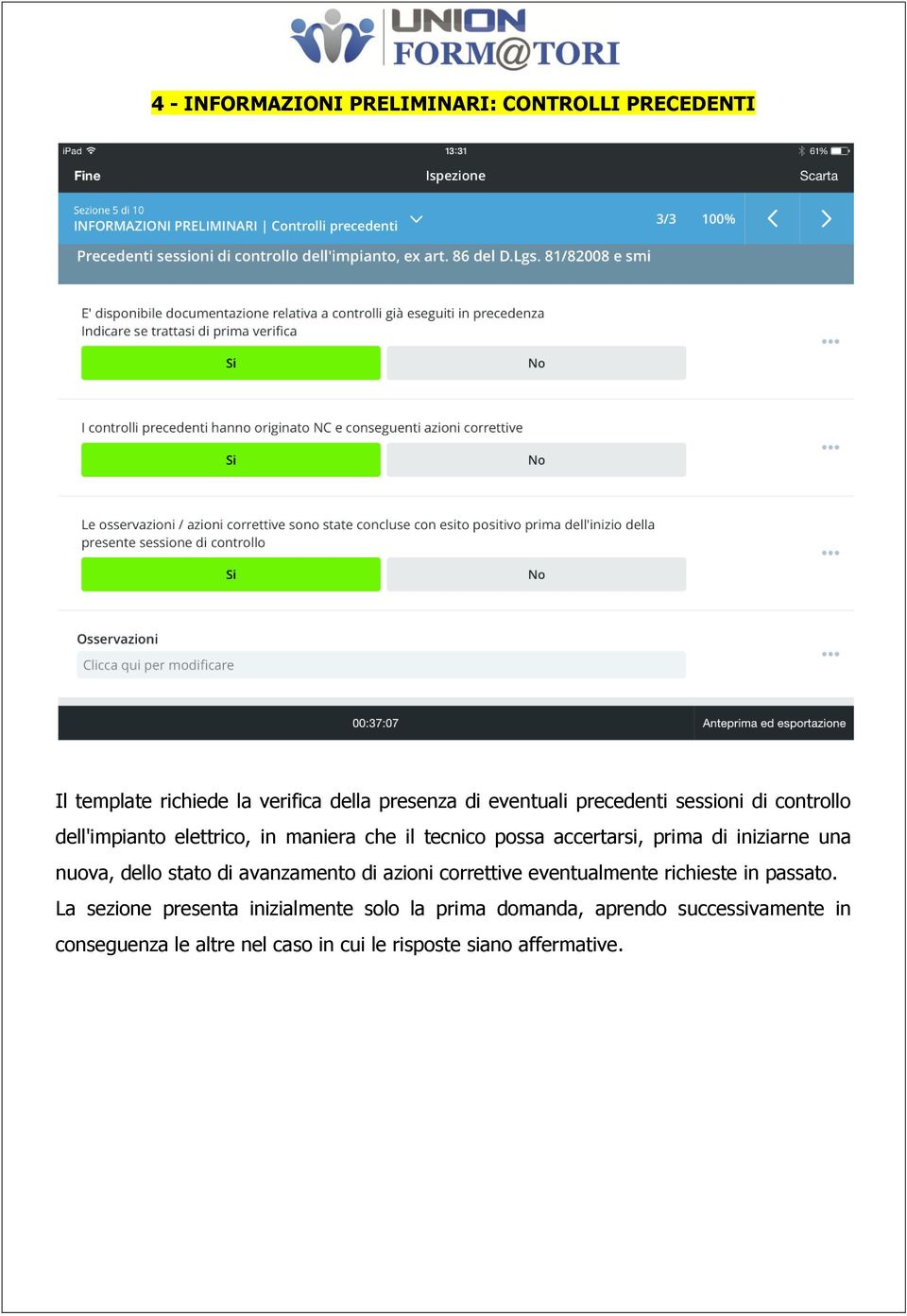 iniziarne una nuova, dello stato di avanzamento di azioni correttive eventualmente richieste in passato.