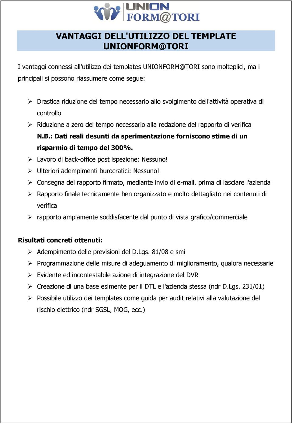 : Dati reali desunti da sperimentazione forniscono stime di un risparmio di tempo del 300%. Lavoro di back-office post ispezione: Nessuno! Ulteriori adempimenti burocratici: Nessuno!