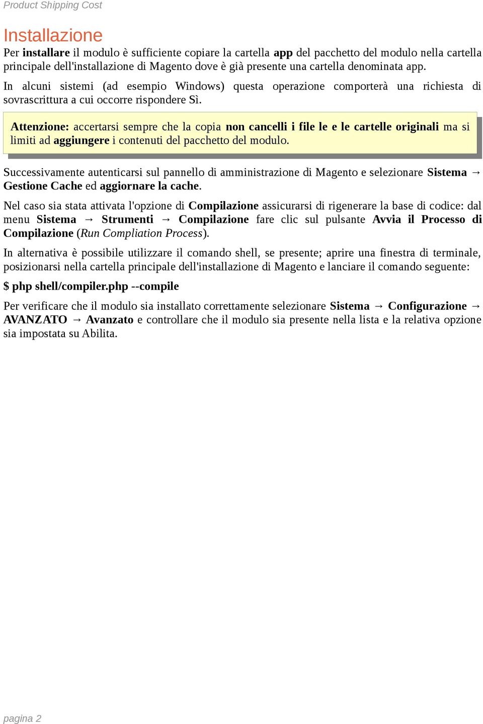 Attenzione: accertarsi sempre che la copia non cancelli i file le e le cartelle originali ma si limiti ad aggiungere i contenuti del pacchetto del modulo.