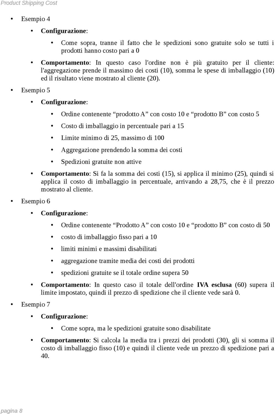 Ordine contenente prodotto A con costo 10 e prodotto B con costo 5 Costo di imballaggio in percentuale pari a 15 Limite minimo di 25, massimo di 100 Aggregazione prendendo la somma dei costi