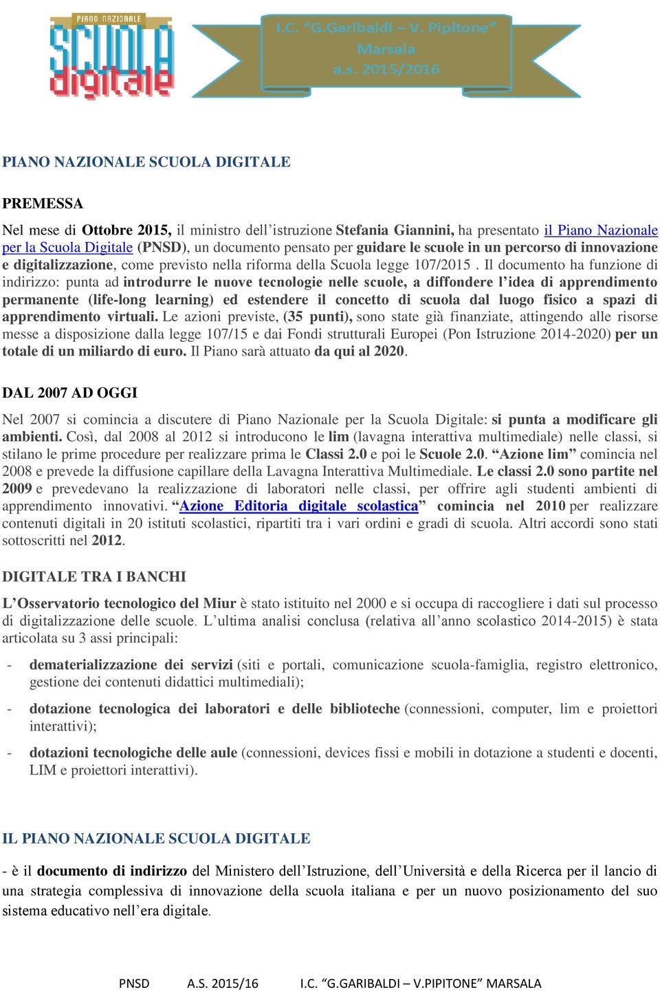 Il documento ha funzione di indirizzo: punta ad introdurre le nuove tecnologie nelle scuole, a diffondere l idea di apprendimento permanente (life-long learning) ed estendere il concetto di scuola