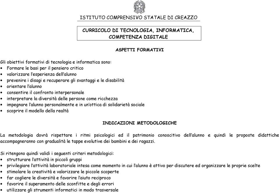 delle persone come ricchezza impegnare l alunno personalmente e in un ottica di solidarietà sociale scoprire il modello della realtà INDICAZIONI METODOLOGICHE La metodologia dovrà rispettare i ritmi