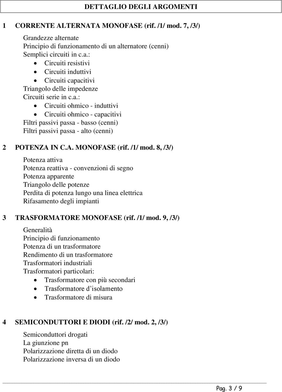 8, /3/) Potenza attiva Potenza reattiva - convenzioni di segno Potenza apparente Triangolo delle potenze Perdita di potenza lungo una linea elettrica Rifasamento degli impianti 3 TRASFORMATORE