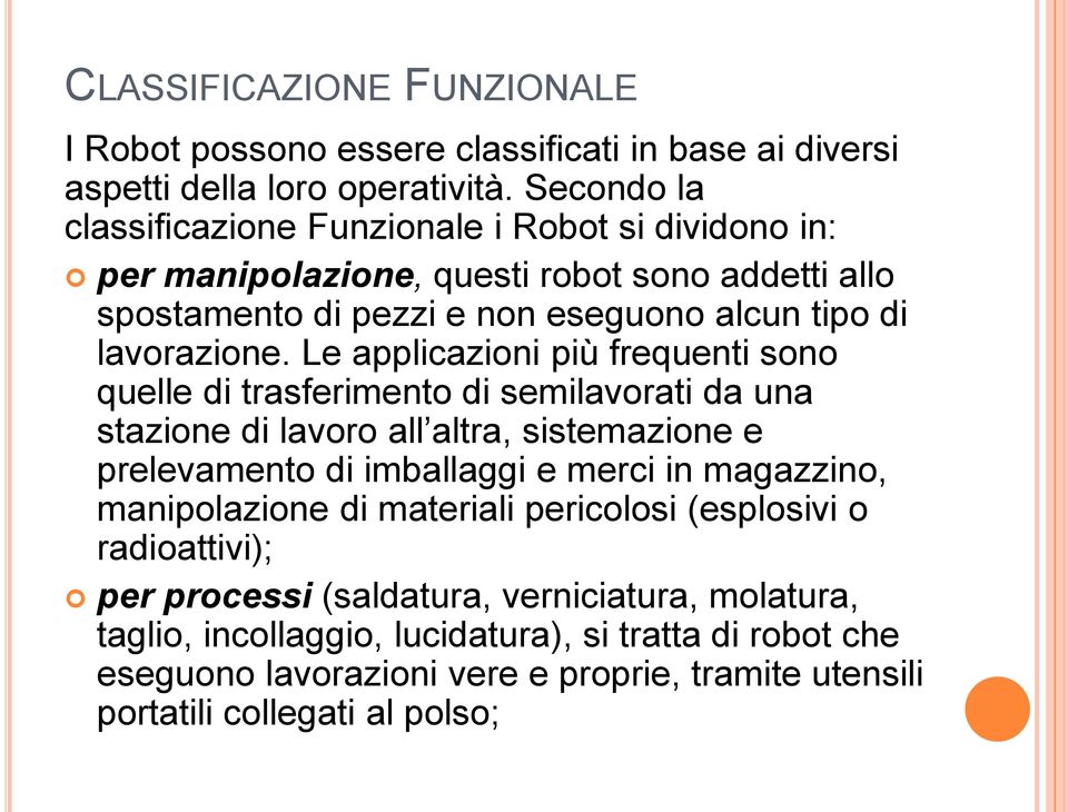 Le applicazioni più frequenti sono quelle di trasferimento di semilavorati da una stazione di lavoro all altra, sistemazione e prelevamento di imballaggi e merci in magazzino,