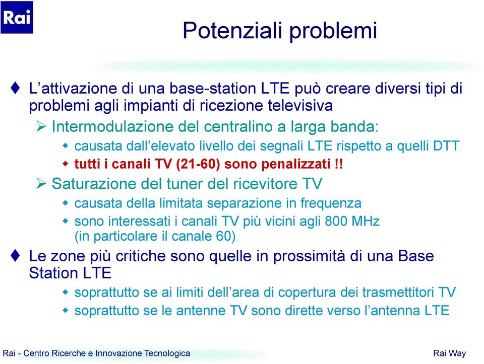 ! Saturazione del tuner del ricevitore V causata della limitata separazione in frequenza sono interessati i canali V più vicini agli 800 MHz (in particolare il