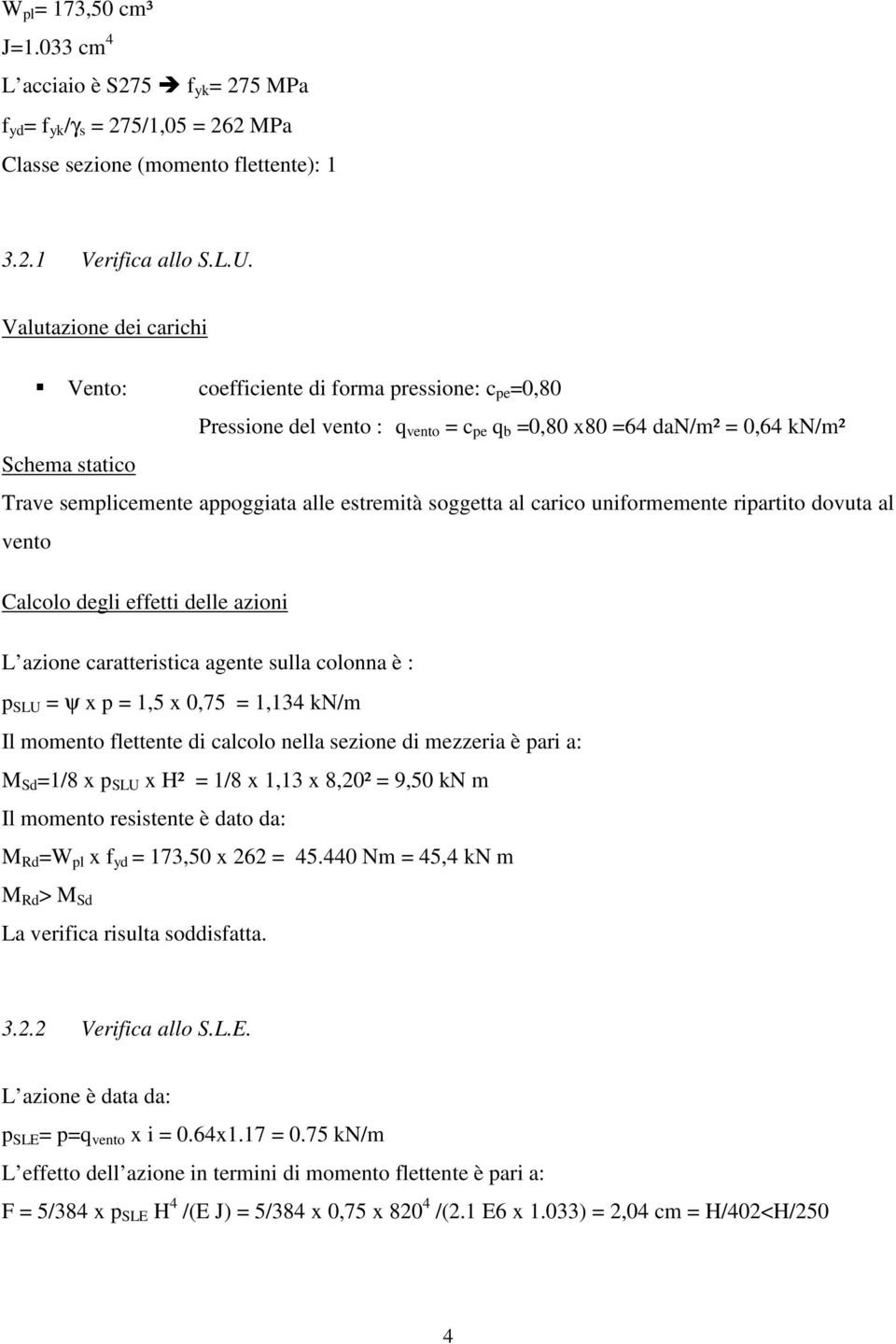 alle estremità soggetta al carico uniformemente ripartito dovuta al vento Calcolo degli effetti delle azioni L azione caratteristica agente sulla colonna è : p SLU = ψ x p = 1,5 x 0,75 = 1,134 kn/m