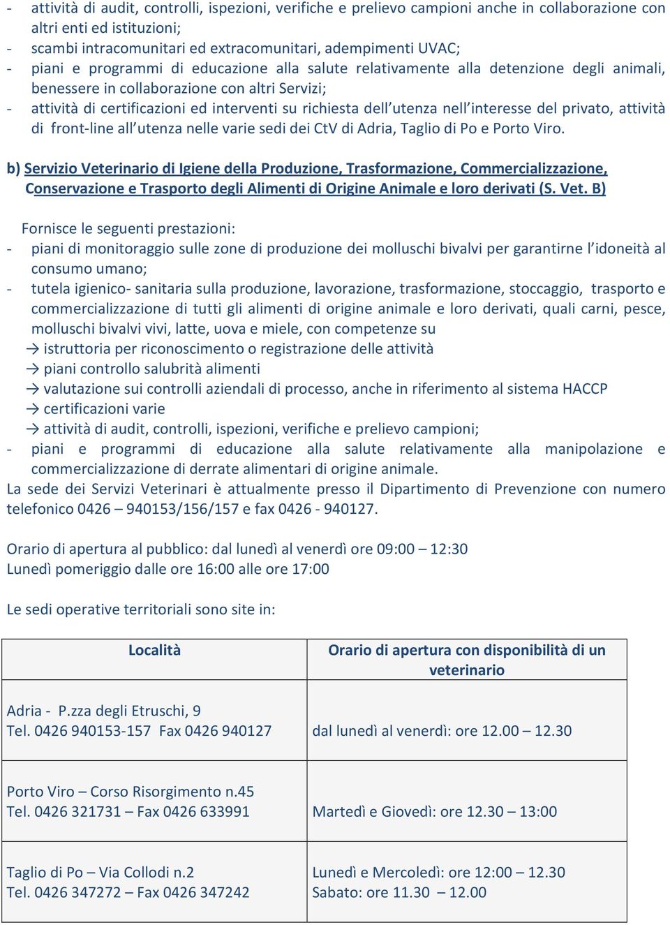 nell interesse del privato, attività di front-line all utenza nelle varie sedi dei CtV di Adria, Taglio di Po e Porto Viro.