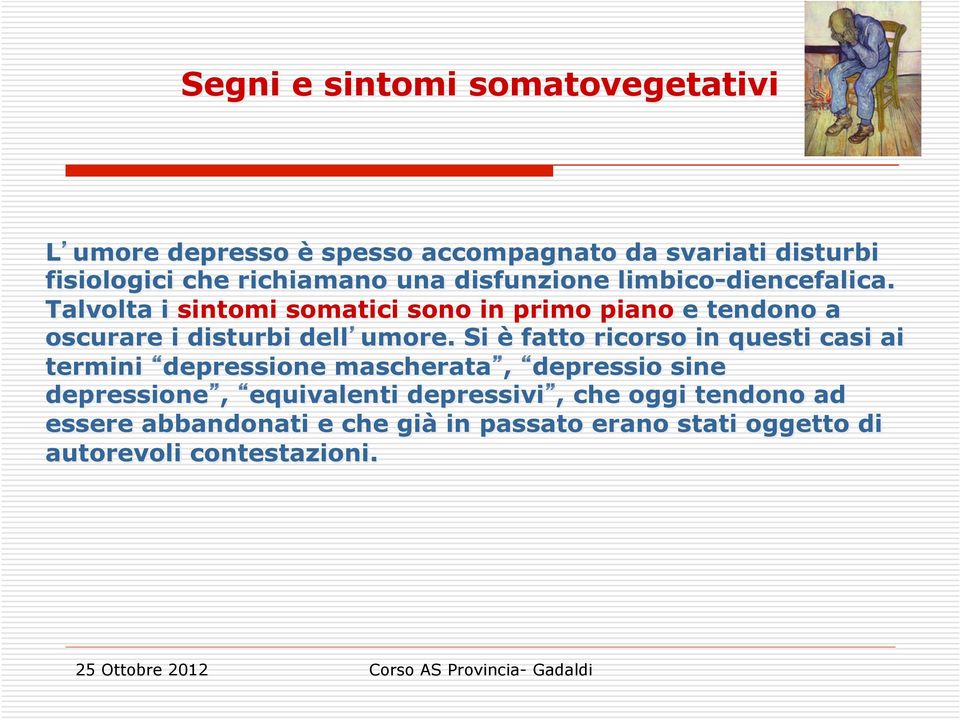 Talvolta i sintomi somatici sono in primo piano e tendono a oscurare i disturbi dell umore.