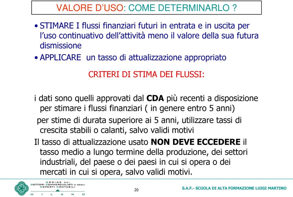 attualizzazione appropriato CRITERI DI STIMA DEI FLUSSI: i dati sono quelli approvati dal CDA più recenti a disposizione per stimare i flussi finanziari ( in genere entro 5