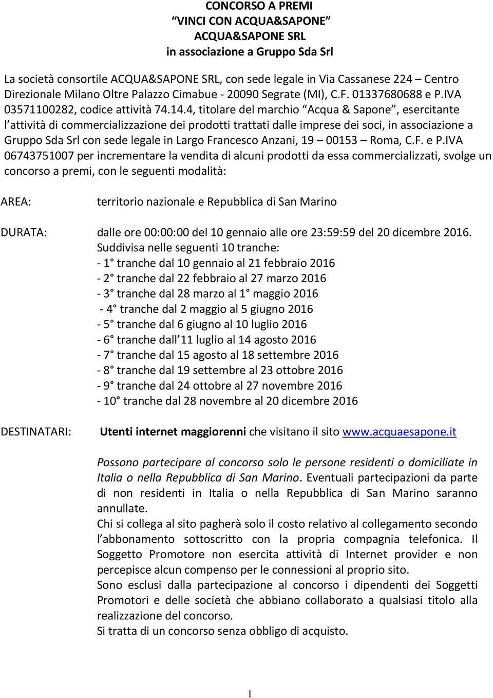 4, titolare del marchio Acqua & Sapone, esercitante l attività di commercializzazione dei prodotti trattati dalle imprese dei soci, in associazione a Gruppo Sda Srl con sede legale in Largo Francesco