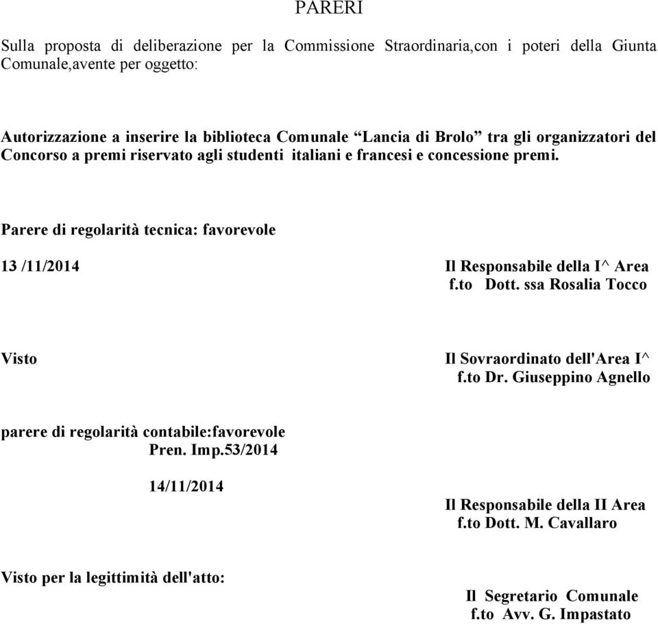 Parere di regolarità tecnica: favorevole 13 /11/2014 Il Responsabile della I^ Area f.to Dott. ssa Rosalia Tocco Visto Il Sovraordinato dell'area I^ f.to Dr.