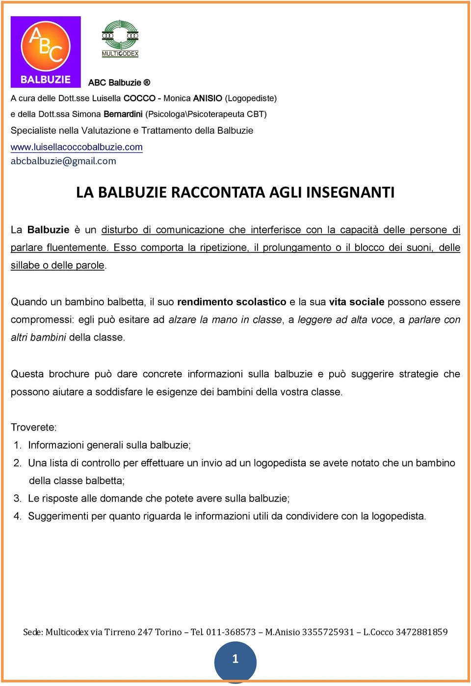 com LA BALBUZIE RACCONTATA AGLI INSEGNANTI La Balbuzie è un disturbo di comunicazione che interferisce con la capacità delle persone di parlare fluentemente.