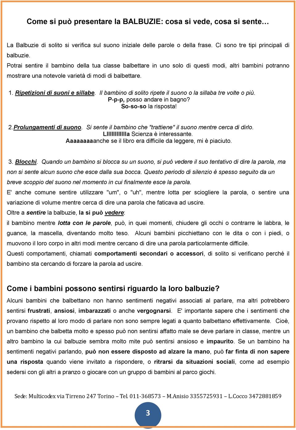 Il bambino di solito ripete il suono o la sillaba tre volte o più. P-p-p, posso andare in bagno? So-so-so la risposta! 2.Prolungamenti di suono.