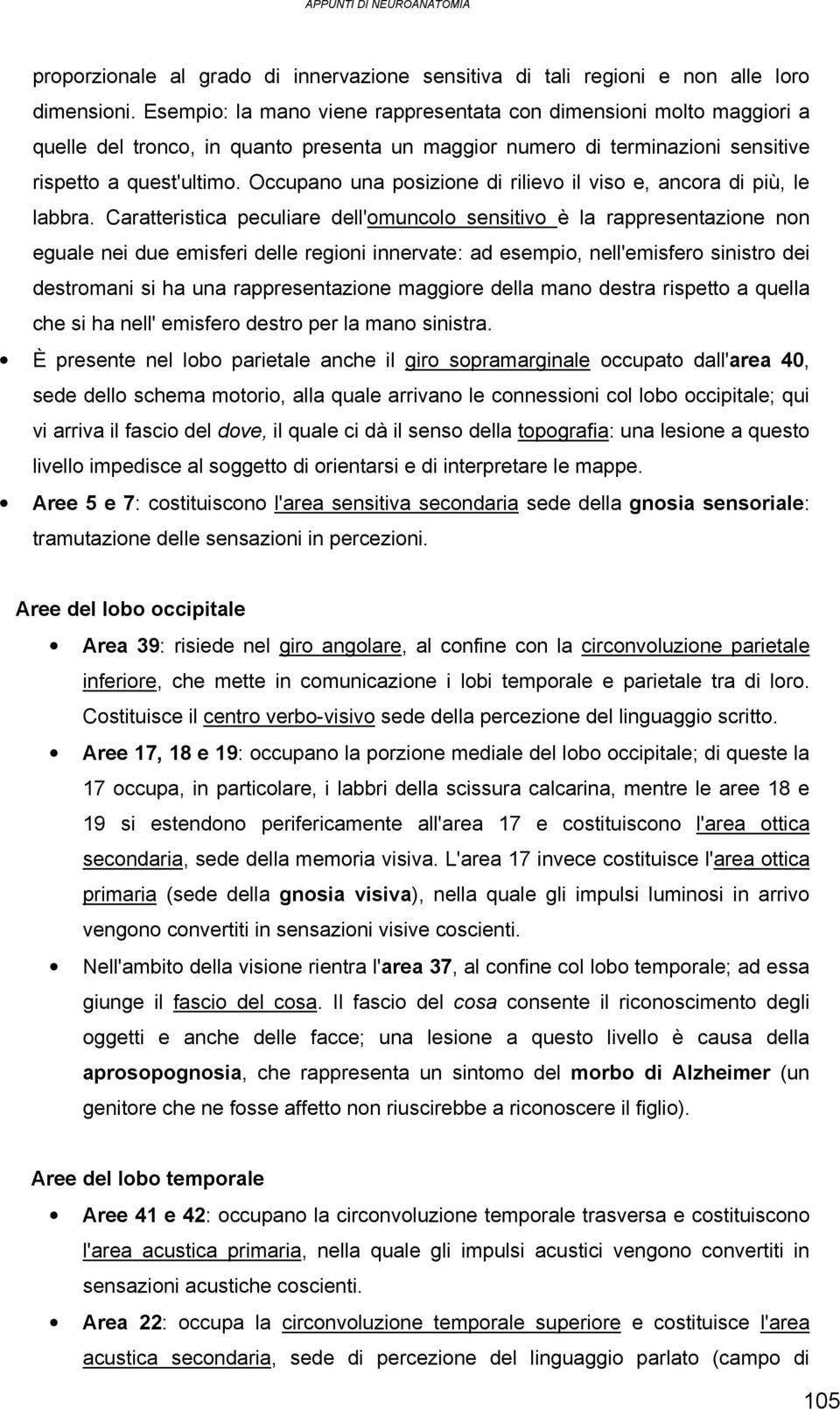 Occupano una posizione di rilievo il viso e, ancora di più, le labbra.