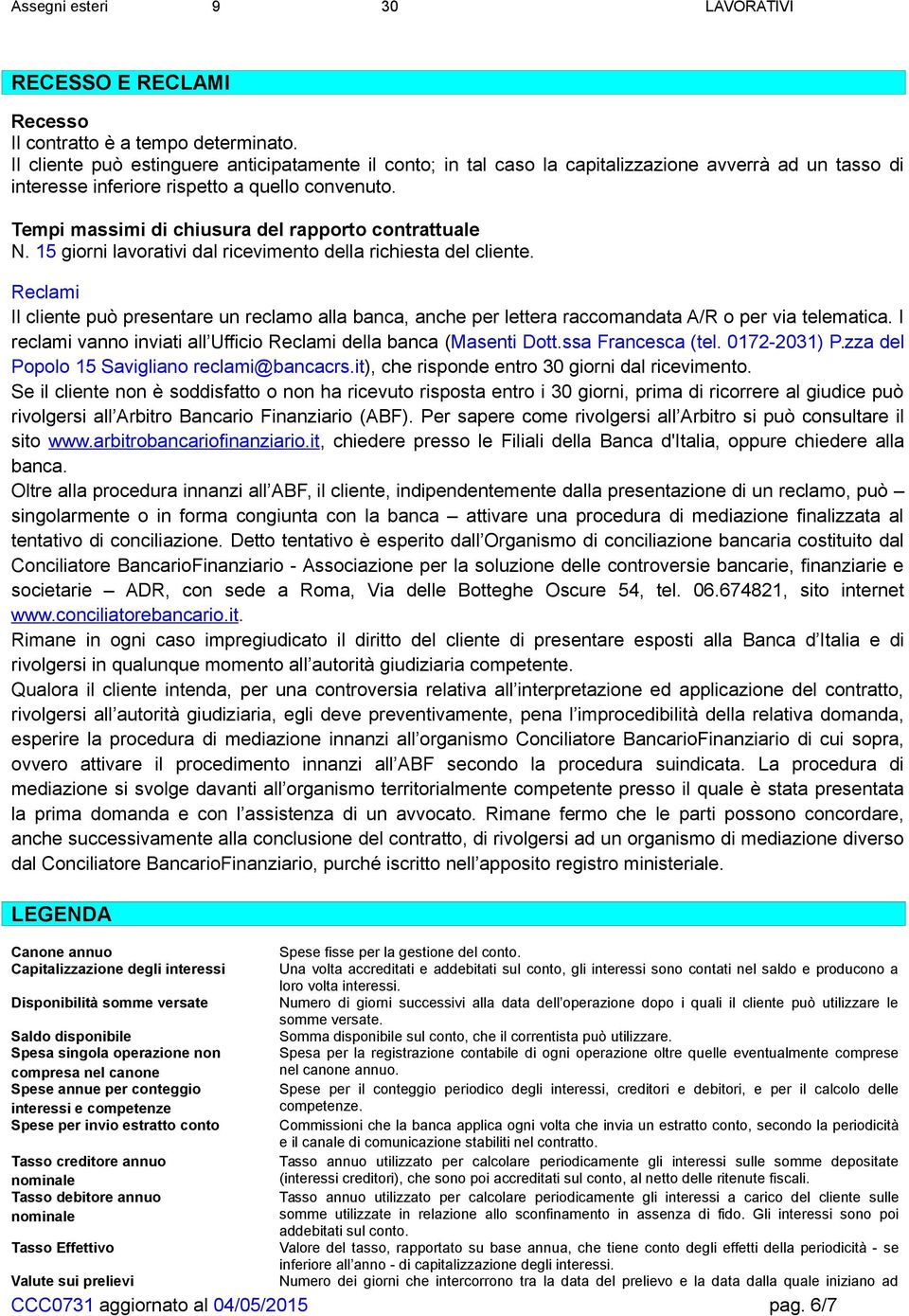 Tempi massimi di chiusura del rapporto contrattuale N. 15 giorni lavorativi dal ricevimento della richiesta del cliente.