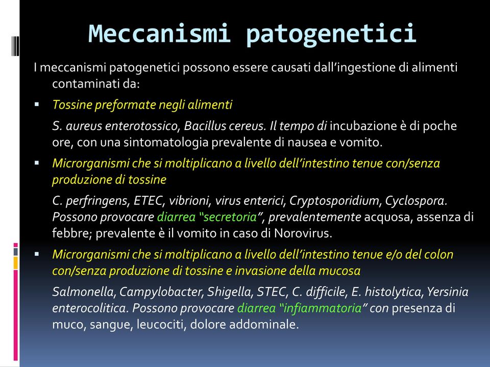 perfringens, ETEC, vibrioni, virus enterici, Cryptosporidium, Cyclospora. Possono provocare diarrea secretoria, prevalentemente acquosa, assenza di febbre; prevalente è il vomito in caso di Norovirus.