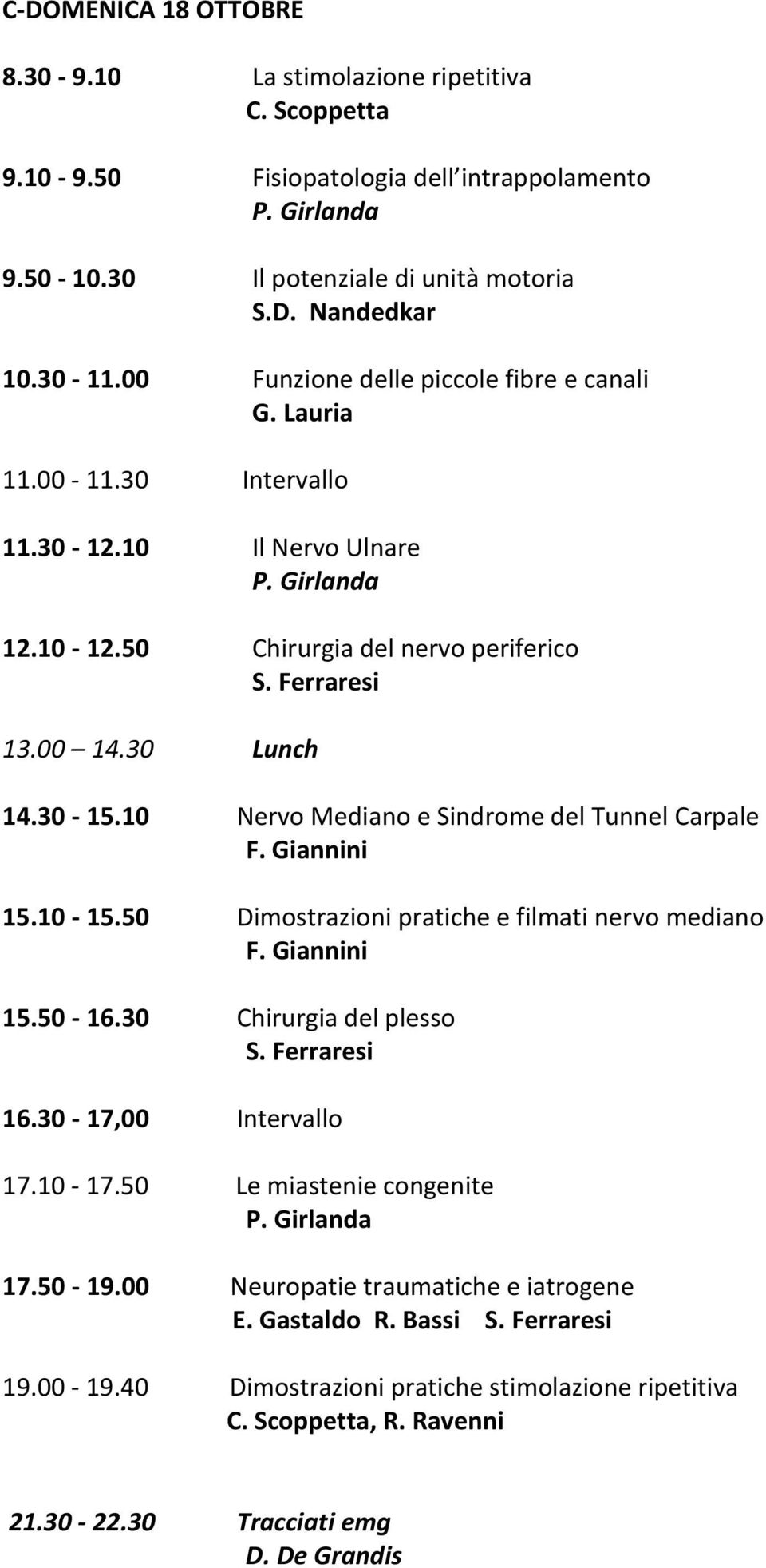 10 Nervo Mediano e Sindrome del Tunnel Carpale F. Giannini 15.10-15.50 Dimostrazioni pratiche e filmati nervo mediano F. Giannini 15.50-16.30 Chirurgia del plesso S. Ferraresi 16.