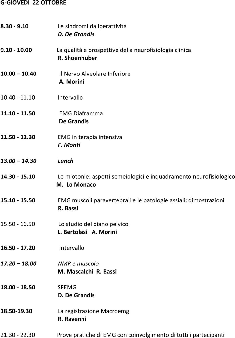 10 Le miotonie: aspetti semeiologici e inquadramento neurofisiologico M. Lo Monaco 15.10-15.50 EMG muscoli paravertebrali e le patologie assiali: dimostrazioni R. Bassi 15.50-16.