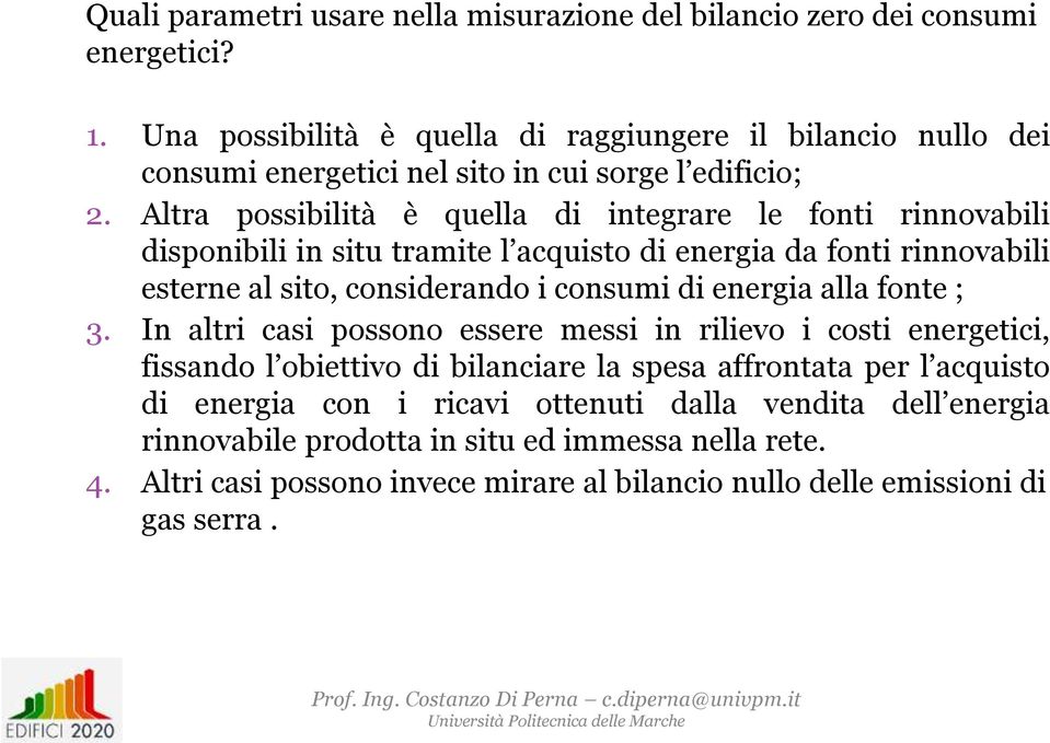 Altra possibilità è quella di integrare le fonti rinnovabili disponibili in situ tramite l acquisto di energia da fonti rinnovabili esterne al sito, considerando i consumi di energia