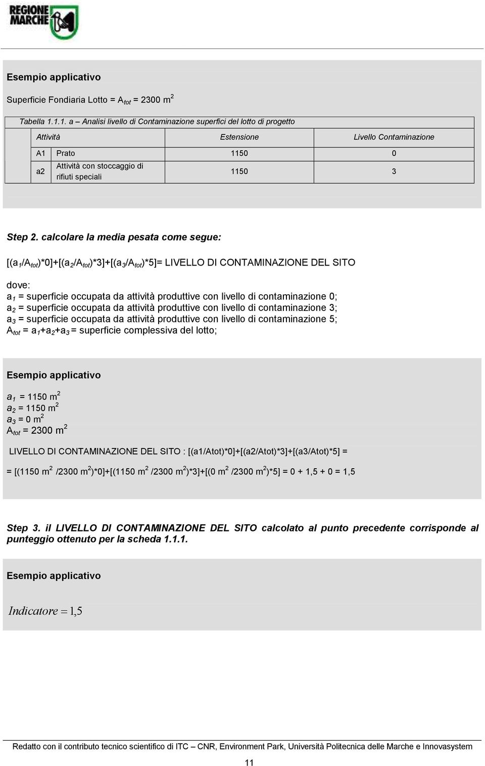 calcolare la meda pesata come segue: [(a 1 /A tot )*0]+[(a 2 /A tot )*3]+[(a 3 /A tot )*5] LIVELLO DI CONTAMINAZIONE DEL SITO a 1 superfce occupata da attvtà produttve con lvello d contamnazone 0; a