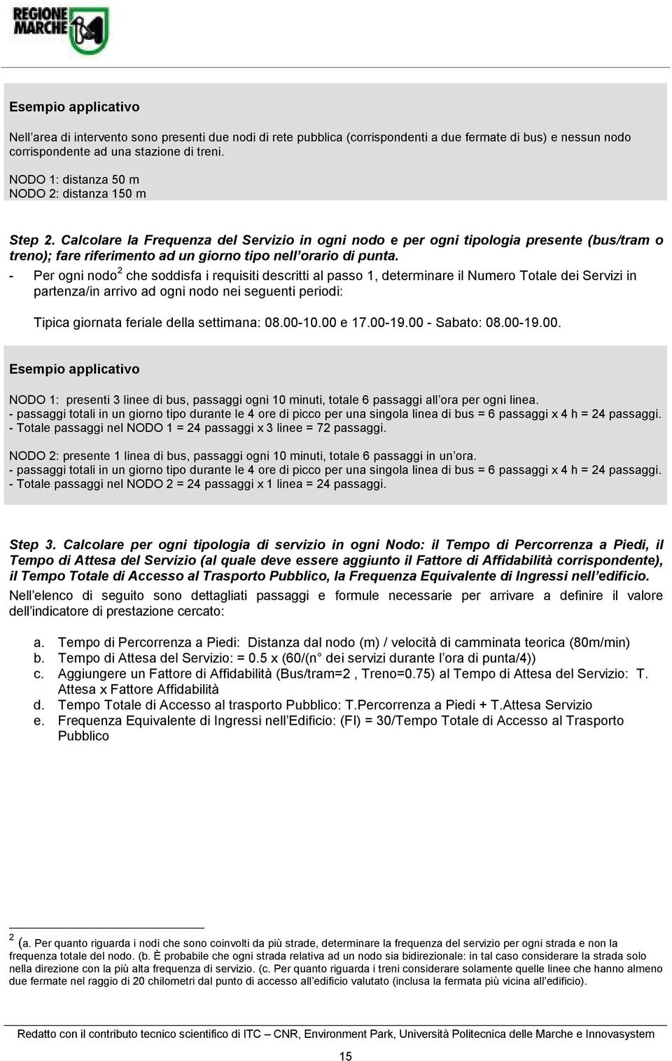 - Per ogn nodo 2 che soddsfa requst descrtt al passo 1, determnare l Numero Totale de Servz n partenza/n arrvo ad ogn nodo ne seguent perod: Tpca gornata ferale della settmana: 08.00-10.00 e 17.00-19.