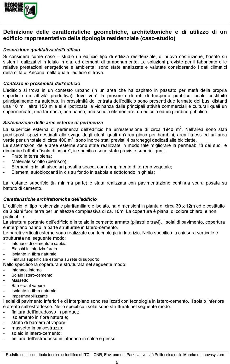 Le soluzon prevste per l fabbrcato e le relatve prestazon energetche e ambental sono state analzzate e valutate consderando dat clmatc della cttà d Ancona, nella quale l edfco s trova.