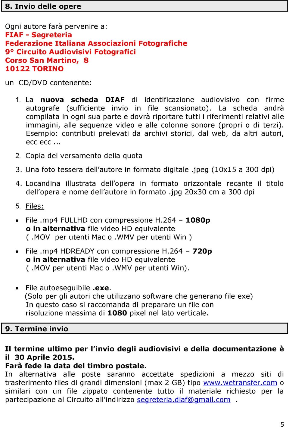 La scheda andrà compilata in ogni sua parte e dovrà riportare tutti i riferimenti relativi alle immagini, alle sequenze video e alle colonne sonore (propri o di terzi).