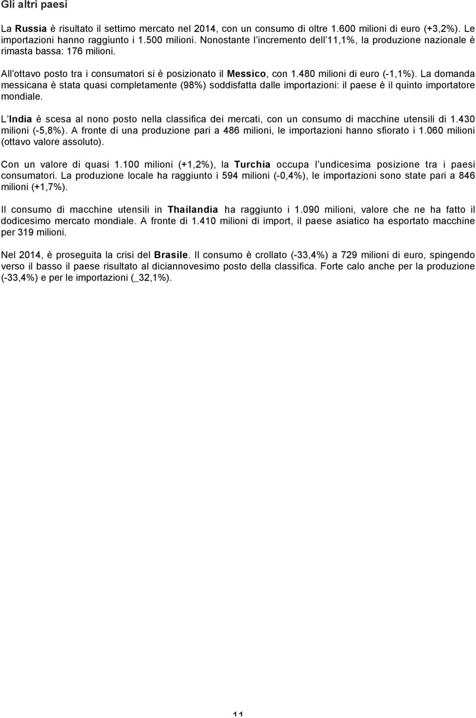 La domanda messicana è stata quasi completamente (98%) soddisfatta dalle importazioni: il paese è il quinto importatore mondiale.