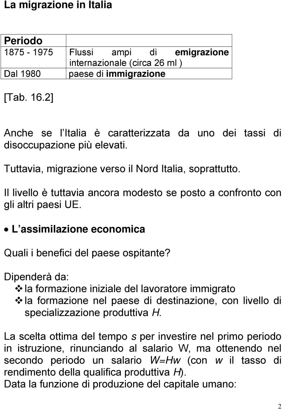 Il livello è tuttavia ancora modesto se posto a confronto con gli altri paesi UE. L assimilazione economica Quali i benefici del paese ospitante?