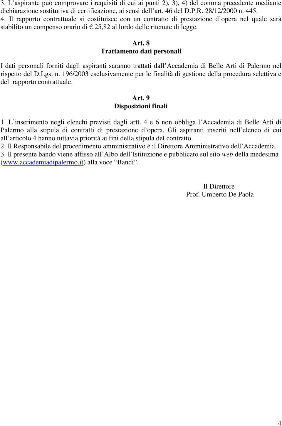 del D.P.R. 28/12/2000 n. 445. 4. Il rapporto contrattuale si costituisce con un contratto di prestazione d opera nel quale sarà stabilito un compenso orario di 25,82 al lordo delle ritenute di legge.