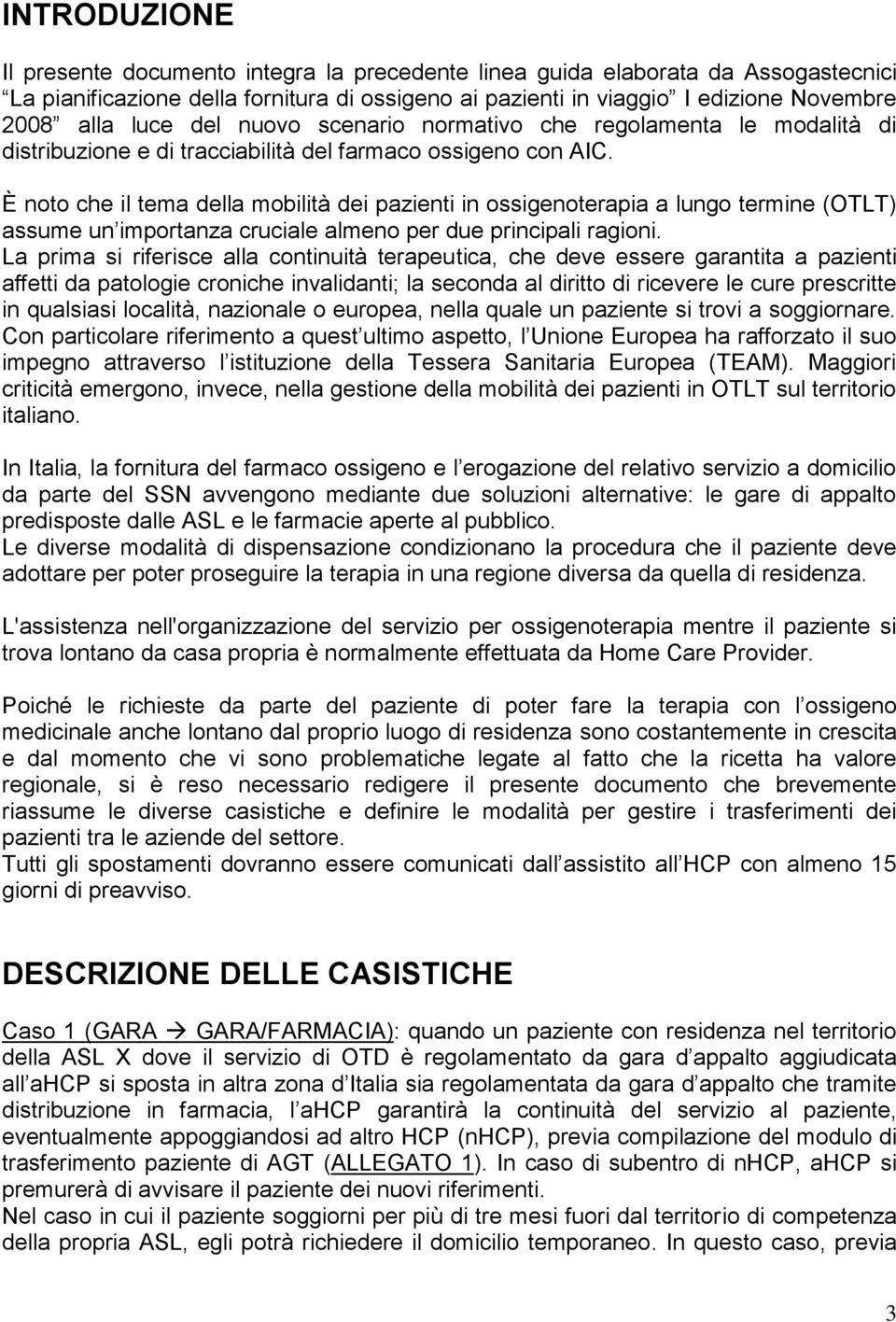 È noto che il tema della mobilità dei pazienti in ossigenoterapia a lungo termine (OTLT) assume un importanza cruciale almeno per due principali ragioni.