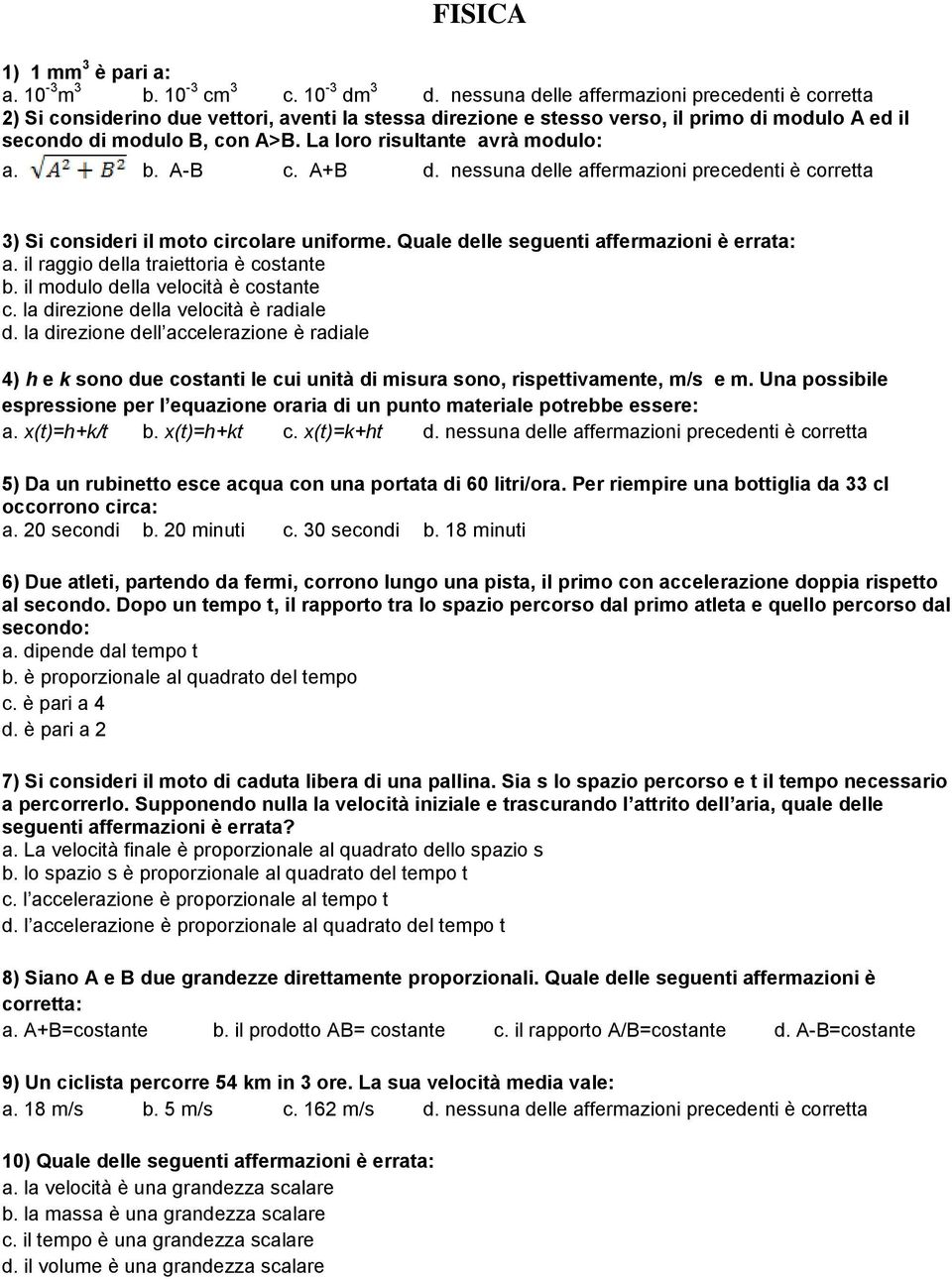 La loro risultante avrà modulo: a. b. A-B c. A+B d. nessuna delle affermazioni precedenti è corretta 3) Si consideri il moto circolare uniforme. Quale delle seguenti affermazioni è errata: a.