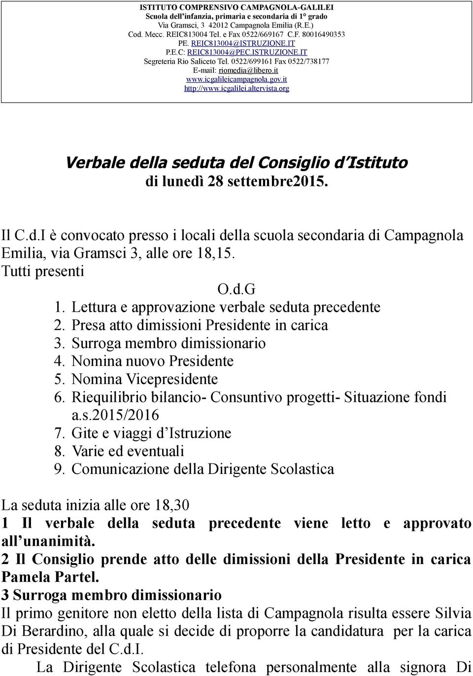 org Verbale della seduta del Consiglio d Istituto di lunedì 28 settembre2015. Il C.d.I è convocato presso i locali della scuola secondaria di Campagnola Emilia, via Gramsci 3, alle ore 18,15.