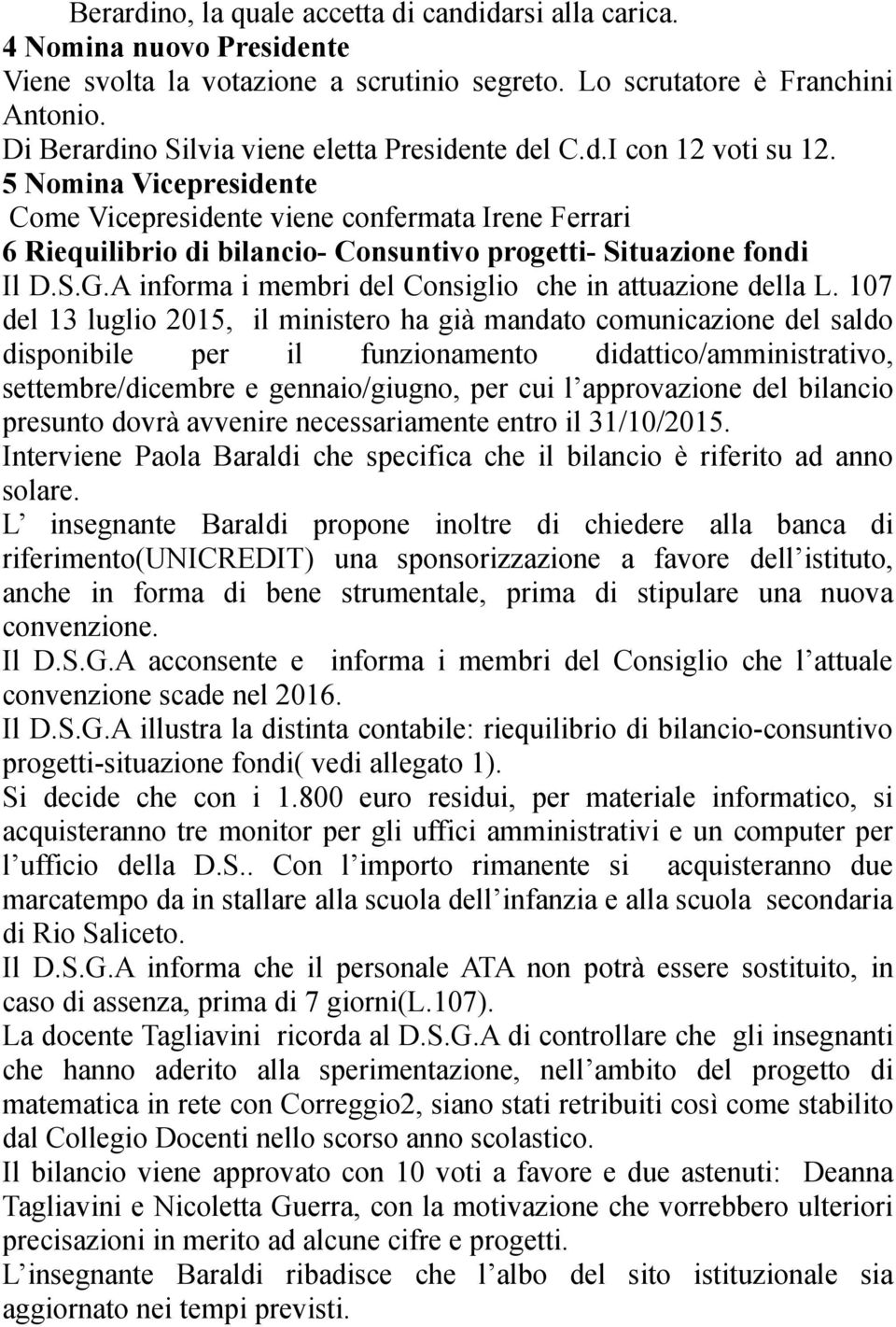 5 Nomina Vicepresidente Come Vicepresidente viene confermata Irene Ferrari 6 Riequilibrio di bilancio- Consuntivo progetti- Situazione fondi Il D.S.G.