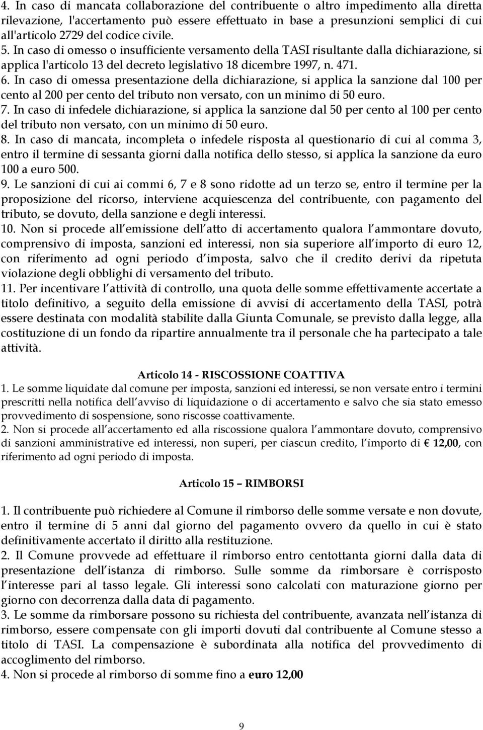 In caso di omessa presentazione della dichiarazione, si applica la sanzione dal 100 per cento al 200 per cento del tributo non versato, con un minimo di 50 euro. 7.