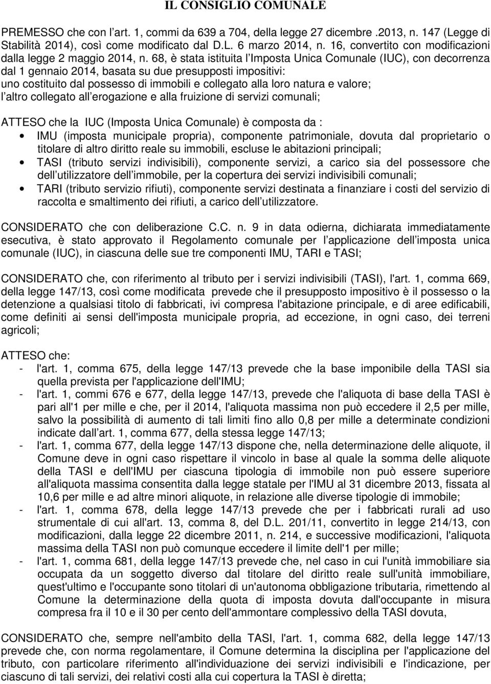 68, è stata istituita l Imposta Unica Comunale (IUC), con decorrenza dal 1 gennaio 2014, basata su due presupposti impositivi: uno costituito dal possesso di immobili e collegato alla loro natura e