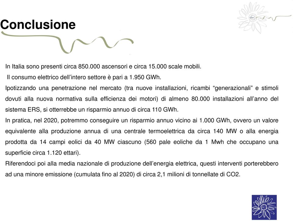 000 installazioni all anno del sistema ERS, si otterrebbe un risparmio annuo di circa 110 GWh. In pratica, nel 2020, potremmo conseguire un risparmio annuo vicino ai 1.