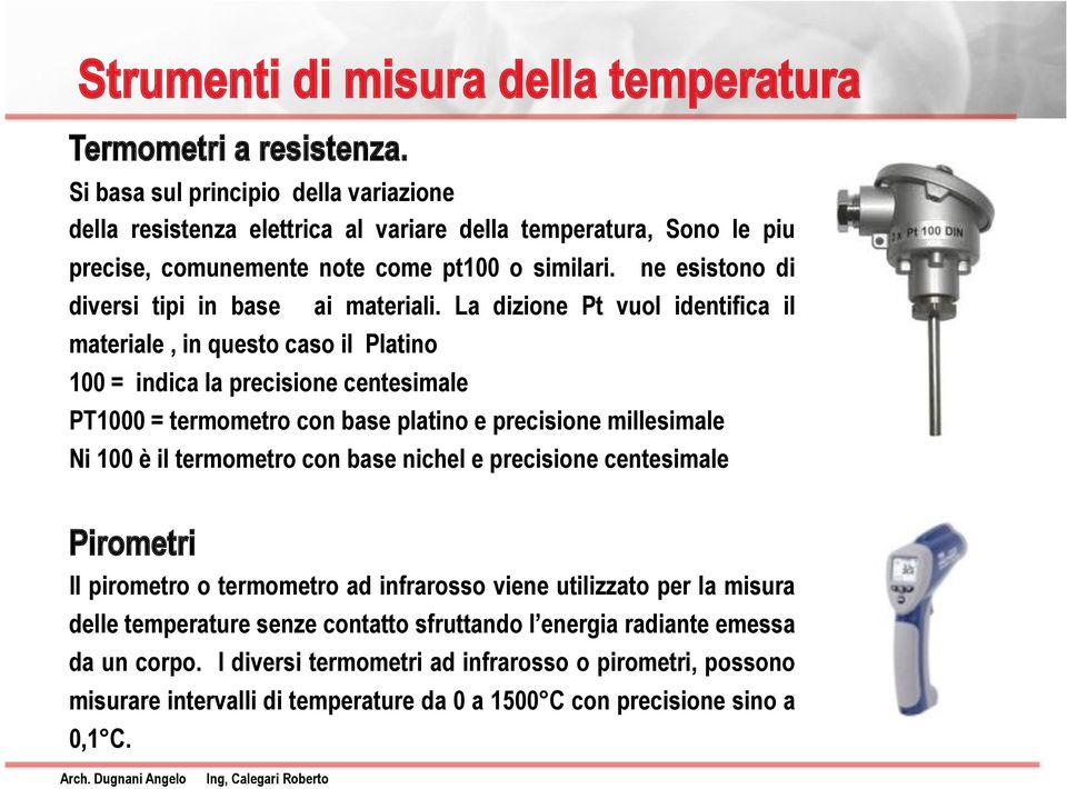 diversi tipi in base materiale, in questo caso il Platino 100 = indica la precisione centesimale ne esistono di ai materiali.