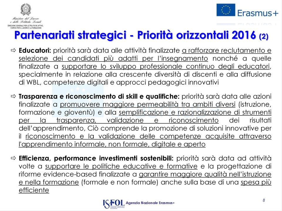 digitali e approcci pedagogici innovativi Trasparenza e riconoscimento di skill e qualifiche: priorità sarà data alle azioni finalizzate a promuovere maggiore permeabilità tra ambiti diversi