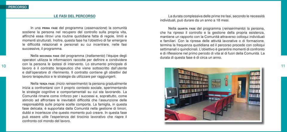 limiti e momenti strutturati. Inoltre, questa fase ha l obiettivo di far emergere le difficoltà relazionali e personali su cui incentrare, nelle fasi successive, il programma.