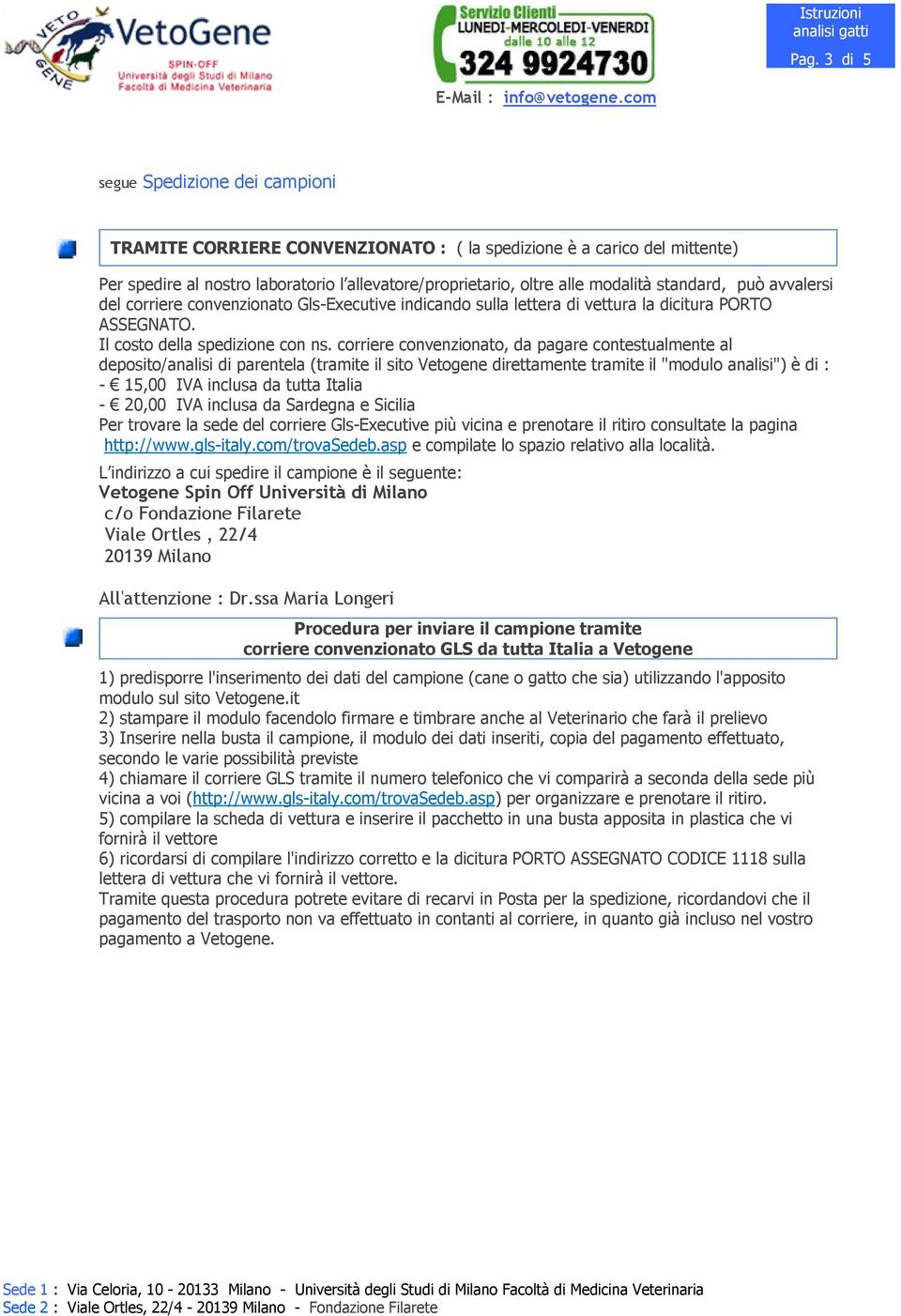 corriere convenzionato, da pagare contestualmente al deposito/analisi di parentela (tramite il sito Vetogene direttamente tramite il "modulo analisi") è di : - 15,00 IVA inclusa da tutta Italia -